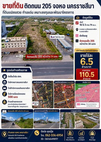 ขายที่ติดถนนใหญ่สุรนารายณ์  ขายที่ตืดถนน205​ขายที่จอหอ ขายที่เมืองโคราช​ ขายที่นครราชสีมาทำเลศักยภาพสูง เหมาะสำหรับนักลงทุนที่มองหาที่ดินเพื่อพัฒนาโครงการในอนาคตต.จอหอ​ อ.เมือง​ จ.นครราชสีมา​เนื้อที่16 ไร่ 3 งาน 79 ตรว. ผังเมืองสีชมพูหน้ากว้างติดถนนใหญ่ 34 เมตร ขายเพียงไร่ละ 6.5 ล้านบาทราคารวมประมาณ 110.5 ล้านบาทเฉลี่ยประมาณ 16,250 บาท/ตร.ว. -​ใกล้ปั้มน้ำมัน.. ไม่มีชื่อ