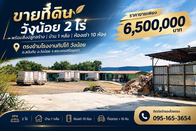 ขายที่ดินวังน้อย 2 ไร่ พร้อมสิ่งปลูกสร้าง + ห้องเช่า 10 ห้องราคาเพียง 6.5 ล้านบาท!ทำเลเด่น! อยู่ตรงข้ามโรงงานทิปโก้ วังน้อยต.สนับทึบ อ.วังน้อย จ.พระนครศรีอยุธยาจุดเด่นทรัพย์- ที่ดินขนาด 2 ไร่ ถมเต็มพื้นที่ พร้อมต่อยอด- บ้านใหญ่ 1 หลัง- ห้องเช่า 10 ห้อง- มีทั้งห้องแอร์และห้องพัดลม- ห้องเช่ามีผู้เช่าตลอด- รายได้จากค่าเช่า 2,000-2,500/ห้อง- พื้นที่จอดรถมากกว่า 10 คัน- น้ำประปา- ไฟฟ�