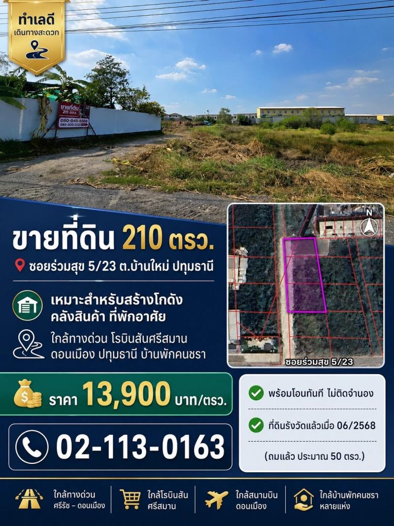 ขายที่ดินปทุมธานี 210 ตรว.#ซอยร่วมสุข 5/23 ต.บ้านใหม่ ปทุมธานี# เหมาะสำหรับสร้างโกดัง คลังสินค้า ที่พักอาศัย (ใกล้ทางด่วน โรบินสันศรีสมาน ดอนเมือง ปทุมธานี บ้านพักคนชรา)**ราคา 2.9 ล้าน (13,900 บาท/ตรว.) 02-113-0163 082-3600-555***เจ้าของขายเอง***# พร้อมโอนทันที ไม่ติดจำนอง# ที่ดินรังวัดแล้วเมื่อ 06/2568(ถมแล้ว ประมาณ 50ตรว./จาก 210ตรว.)พิกัดแปลงที่ดิน: https://maps.app.goo.gl/ZayDpbUeyn7iexJp6https://ที่ดินปทุมธานี.com