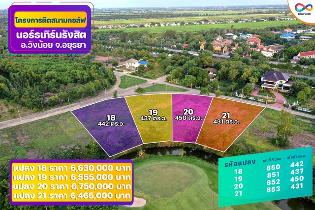 ขายที่ดินบริเวณสนามกอล์ฟ Northern Rangsit Golf Club อำเภอวังน้อย จังหวัดพระนครศรีอยุธยา ทำเลติดสนามกอล์ฟ ให้บรรยากาศร่มรื่น เหมาะสำหรับสร้างบ้านพักอาศัย บ้านพักตากอากาศ หรือถือครองเพื่อการลงทุนรายละเอียดที่ดิน- รหัสแปลง 19- เลขที่โฉนด 851- เนื้อที่ 1 ไร่ 0 งาน 37 ตารางวา- พื้นที่รวม 437 ตารางวา หรือ 1748 ตารางเมตร- ราคาขาย 15000 บาทต่อตารางวา- ราคาขายรวม 6555000 บาท- ที่ดินอยู่ในอำเภอวังน้อย จ