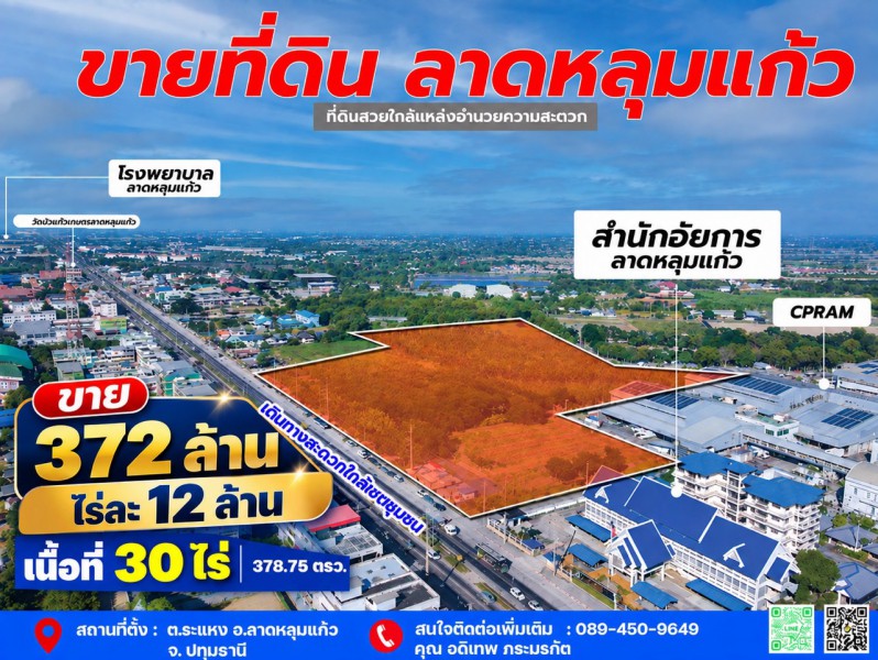 ขายที่ดินลาดหลุมแก้ว 30 ไร่ ติดถนน 346 ปทุมธานี-บางเลน ติดสํานักอัยการลาดหลุมแก้ว บริษัท ซีพีแรม สำนักงานใหญ่ เหมาะสร้างโรงงาน/หมู่บ้านProperty ID:&nbsp; M11533---VDO: https://youtu.be/dLaDwuQlSGg---ที่ตั้ง: ถ.ปทุมธานี-บางเลน (ทล.346)  ต.ระแหง อ.ลาดหลุมแก้ว จ.ปทุมธานีพิกัดแปลง : https://maps.app.goo.gl/TQ7pGMP4vsezStUF8ประเภททรัพย์: ที่ดินเปล่าขนาดที่ดิน: **30 ไร่ 378.75 ตารางวา** (12,378.75 ตรว.) หน้ากว้างติดถนนใหญ่: ประมาณ **240 เมตร**ถนนหน้าแปลง: ถนนปทุ