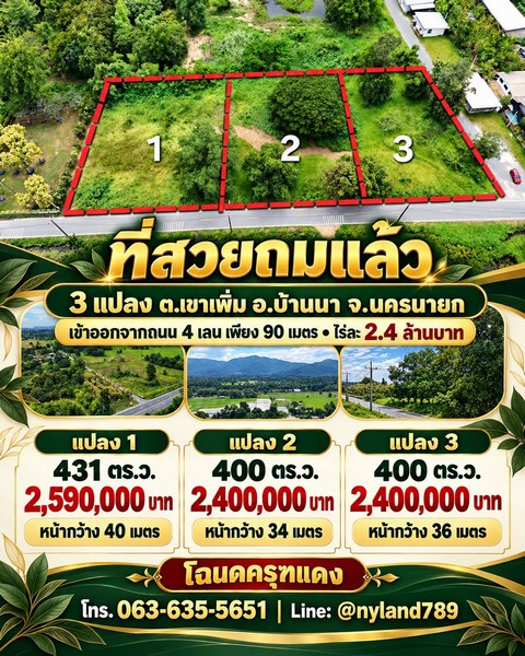 สนใจมาเที่ยวชมโทร ติดต่อ นกได้หลายช่องทางนะคะโทร. 061-494-9665โทร. 063-635-5651 (เบอร์นี้ไลน์เต็มค่ะ)ไลน์ไอดี : @nyland789(ไลน์คลิ๊กแล้วทักมาได้เลยค่ะ) https://lin.ee/R8sP0rj____________________________ที่สวยถมแล้ว ทำเลดี เข้าออกสะดวก ไร่ละ 2.4 ล้านเข้าจากถนน 4 เลน สายบ้านนา–แก่งคอย เพียง 90 เมตรต.เขาเพิ่ม อ.บ้านนา จ.นครนายกโฉนดครุฑแดงเลือกได้ 3 แปลงแปลง 1 เนื้อที่ 431 ตร.ว. ราคา 2,590,000 บาท หน้ากว้าง 40 เมตรแปลง 2 เนื้อที่ 400 ตร.ว. ร�
